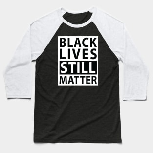 Black Lives Still Matter (white on black) Baseball T-Shirt